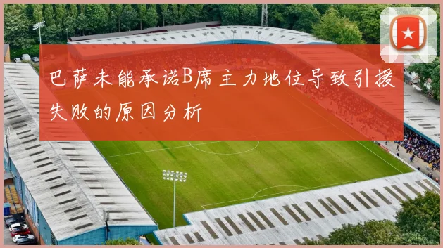 巴萨未能承诺B席主力地位导致引援失败的原因分析