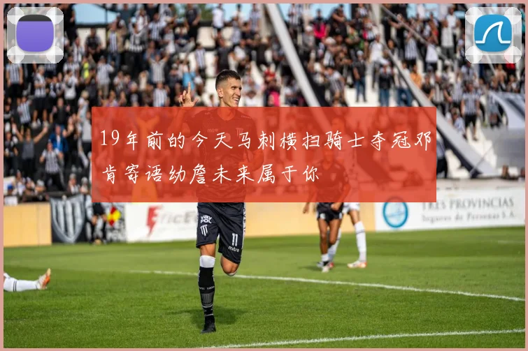 19年前的今天马刺横扫骑士夺冠邓肯寄语幼詹未来属于你