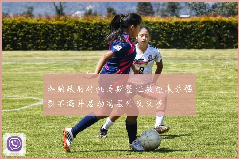 加纳政府对托马斯签证被拒表示强烈不满并启动高层外交交涉