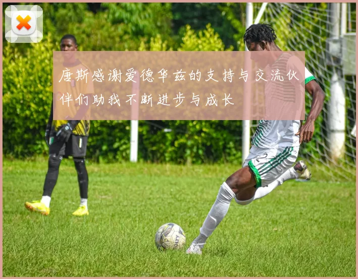 唐斯感谢爱德华兹的支持与交流伙伴们助我不断进步与成长
