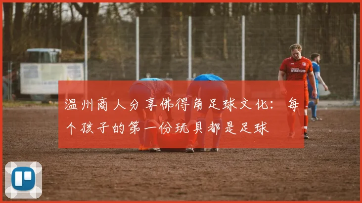 温州商人分享佛得角足球文化：每个孩子的第一份玩具都是足球